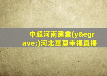中超河南建業(yè)河北華夏幸福直播