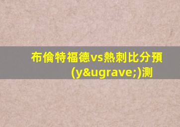 布倫特福德vs熱刺比分預(yù)測