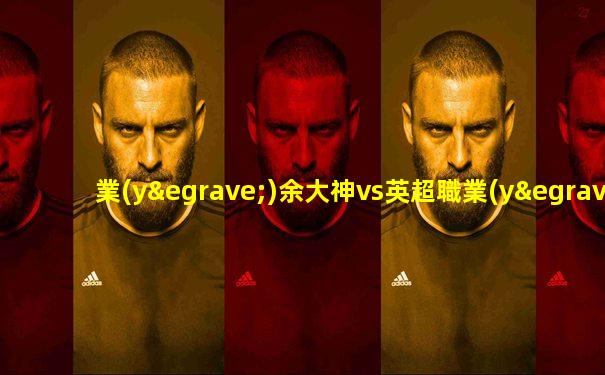 業(yè)余大神vs英超職業(yè)